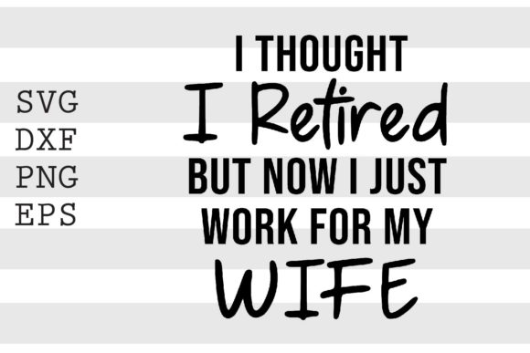 I Thought I Retired but Now I Just.. SVG
