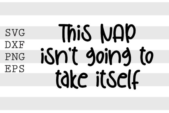 This Nap Isn't Going to Take Itself SVG